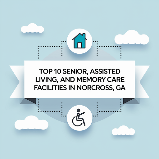 Top 10 Senior, Assisted Living, and Memory Care Facilities in Norcross, GA